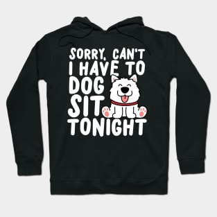 Sorry Can't I Have To Dog Sit Tonight Hoodie